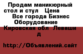 Продам маникюрный стол и стул › Цена ­ 11 000 - Все города Бизнес » Оборудование   . Кировская обл.,Леваши д.